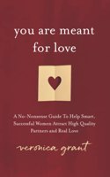 You Are Meant For Love: A No-Nonsense Guide To Help Smart, Successful Women Attract High Quality Partners and Real Love