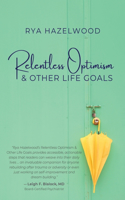 Relentless Optimism & Other Life Goals