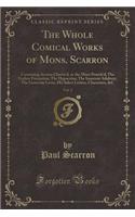 The Whole Comical Works of Mons. Scarron, Vol. 2: Containing Avarice Chastis'd, or the Miser Punish'd; The Useless Precaution; The Hypocrites; The Innocent Adultery; The Generous Lover; His Select L