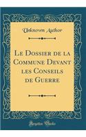 Le Dossier de la Commune Devant les Conseils de Guerre (Classic Reprint)