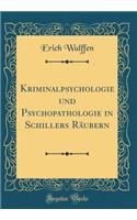 Kriminalpsychologie und Psychopathologie in Schillers Räubern (Classic Reprint)