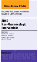 Adhd: Non-Pharmacologic Interventions, an Issue of Child and Adolescent Psychiatric Clinics of North America