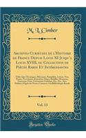 Archives Curieuses de l'Histoire de France Depuis Louis XI Jusqua Louis XVIII, ou Collection de Pièces Rares Et Intéressantes, Vol. 13: Telles Que Chroniques, Mémoires, Pamphlets, Lettres, Vies, Procès, Testaments, Exécution, Siéges, Batailles, Mas