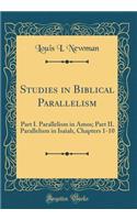 Studies in Biblical Parallelism: Part I. Parallelism in Amos; Part II. Parallelism in Isaiah, Chapters 1-10 (Classic Reprint)