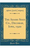 The Adams Seed Co., Decorah, Iowa, 1920 (Classic Reprint)