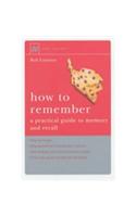 How to Remember: A Practical Guide to Memory and Recall