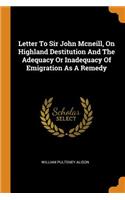 Letter to Sir John McNeill, on Highland Destitution and the Adequacy or Inadequacy of Emigration as a Remedy