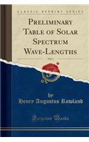 Preliminary Table of Solar Spectrum Wave-Lengths, Vol. 1 (Classic Reprint)