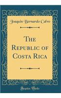 The Republic of Costa Rica (Classic Reprint)
