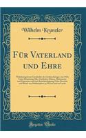 Für Vaterland und Ehre: Wahrheitsgetreue Geschichte des Großen Krieges von 1914; Unter Benutzung Aller Amtlichen Erlasse, Dokumente und Depeschen und mit Berücksichtigung Vieler Berichte und Briefe von Mitkämpfern zu Wasser und zu Lande (Classic Re