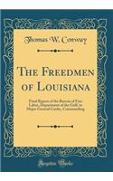 The Freedmen of Louisiana: Final Report of the Bureau of Free Labor, Department of the Gulf, to Major General Canby, Commanding (Classic Reprint)