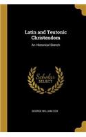 Latin and Teutonic Christendom: An Historical Sketch