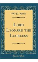 Lord Leonard the Luckless (Classic Reprint)