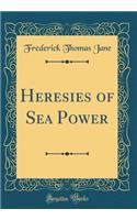 Heresies of Sea Power (Classic Reprint)