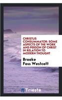 Christus Consummator: Some Aspects of the Work and Person of Christ in Relation to Modern Thought