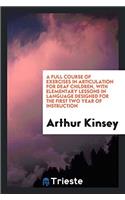 A Full Course of Exercises in Articulation for Deaf Children, with Elementary Lessons in Language Designed for the First Two Year of Instruction