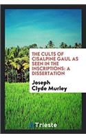 The Cults of Cisalpine Gaul as Seen in the Inscriptions: A Dissertation