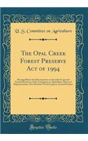 The Opal Creek Forest Preserve Act of 1994: Hearing Before the Subcommittee on Specialty Crops and Natural Resources of the Committee on Agriculture, House of Representatives, One Hundred Third Congress, Second Secttion (Classic Reprint)