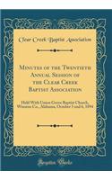 Minutes of the Twentieth Annual Session of the Clear Creek Baptist Association: Held With Union Grove Baptist Church, Winston Co., Alabama, October 5 and 6, 1894 (Classic Reprint)
