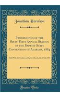 Proceedings of the Sixty-First Annual Session of the Baptist State Convention of Alabama, 1884: Held with the Tuskaloosa Baptist Church, July 18-22, 1884 (Classic Reprint)