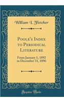 Poole's Index to Periodical Literature: From January 1, 1892 to December 31, 1896 (Classic Reprint)