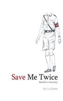 Save Me Twice - A WWII story: Based on a true story