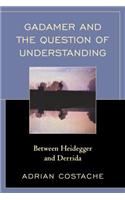 Gadamer and the Question of Understanding: Between Heidegger and Derrida