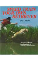 Speed Train Your Own Retriever: The Quick, Efficient, Proven System for Training a Finished Dog