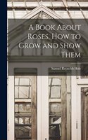 Book About Roses, How to Grow and Show Them