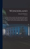 Wonderland; or, Twelve Weeks in and out of the United States. Brief Account of a Trip Across the Continent--short run Into Mexico--ride to the Yosemite Valley--steamer Voyage to Alaska, the Land of Glaciers--visit to the Great Shoshone Falls and a