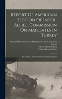 Report Of American Section Of Inter-allied Commission On Mandates In Turkey: An Official United States Government Report