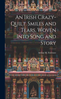 Irish Crazy-quilt. Smiles and Tears, Woven Into Song and Story