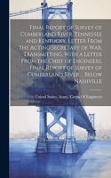 Final Report of Survey of Cumberland River, Tennessee and Kentucky. Letter From the Acting Secretary of War, Transmitting, With a Letter From the Chief of Engineers, Final Report of Survey of Cumberland River ... Below Nashville