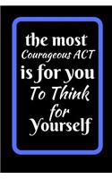 The Most Courageous Act Is To Think For Yourself