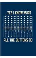... Yes I Know What All The Buttons Do: Funny Music Quotes Journal For Sound Engineer, Audio Engineering School & Sound Tech Fans - 6x9 - 100 Blank Lined Pages