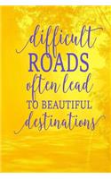 Difficult Roads Often Lead to Beautiful Destinations: Lined Notebook Journal