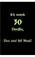 Ich werde 30 Dreißig Das sind 60 Mark!: -Tagebuch dotted - Blanko Tagebuch mit Punkteraster -ideal als Tagebuch, Skizzenbuch, Sketchbook, Zeichenbuch lustig