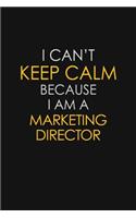 I Can't Keep Calm Because I Am A Marketing Director