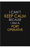 I Can't Keep Calm Because I Am A Port Operative