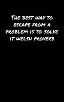The Best Way To Escape From A Problem Is To Solve It Welsh Proverb