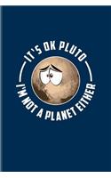 It's Ok Pluto I'm Not A Planet Either
