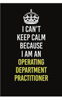 I Can't Keep Calm Because I Am An Operating Department Practitioner
