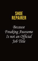 Shoe Repairer Because Freaking Awesome Is Not An Official Job Title