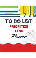 To Do List Prioritize Task Planner: Daily To-Do Lists Priorities Personal and Business Activities with Level of Importance, Things to Accomplish, Easy Glance, Organizers Appointment Th