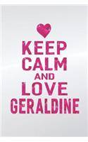 Keep Calm and Love Geraldine: First Name Funny Sayings Personalized Customized Names Gift Birthday Girl Women Mother's Day Notebook Journal