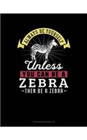 Always Be Yourself Unless You Can Be a Zebra Then Be a Zebra: 6 Columns Columnar Pad