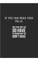 If You Can Read This: Vol 41: Don't Spoil What You Got For What you Don't Have-Inspirational Life Journal and Notebook