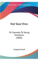 Not Your Own: Or Counsels To Young Christians (1866)