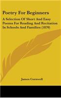 Poetry For Beginners: A Selection Of Short And Easy Poems For Reading And Recitation In Schools And Families (1870)