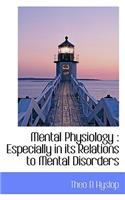Mental Physiology: Especially in Its Relations to Mental Disorders